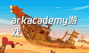 arkacademy游戏（lustacademy游戏怎么改中文）