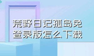 荒野日记孤岛免登录版怎么下载