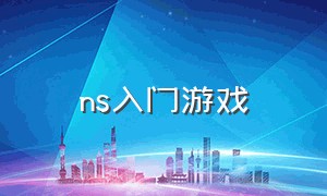 ns入门游戏（网上现在的ns游戏）