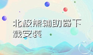 北极熊辅助器下载安装