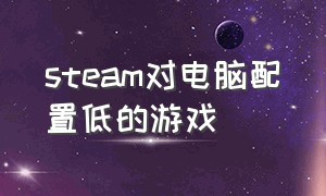 steam对电脑配置低的游戏