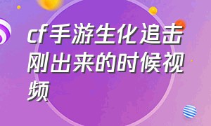 cf手游生化追击刚出来的时候视频