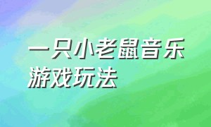 一只小老鼠音乐游戏玩法