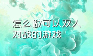 怎么做可以双人对战的游戏