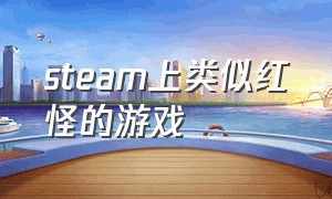 steam上类似红怪的游戏（steam上类似只狼的游戏）