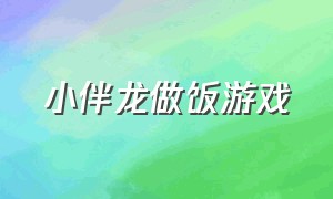 小伴龙做饭游戏