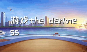 游戏the darkness（thewilddarkness游戏攻略）