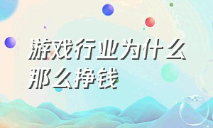 游戏行业为什么那么挣钱