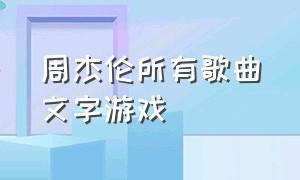 周杰伦所有歌曲文字游戏（找到周杰伦的六首歌游戏）