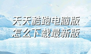 天天酷跑电脑版怎么下载最新版