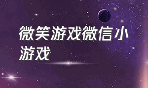 微笑游戏微信小游戏