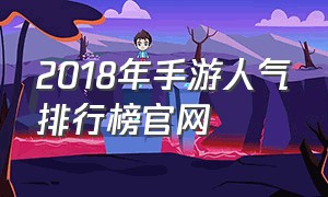 2018年手游人气排行榜官网（最新手游热度排行榜前十名顶级）