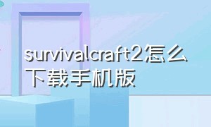 survivalcraft2怎么下载手机版