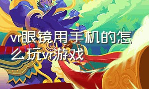 vr眼镜用手机的怎么玩vr游戏