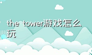 the tower游戏怎么玩