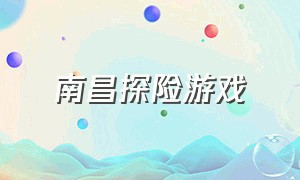 南昌探险游戏（南昌解谜游戏推荐）