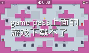 game pass上面的游戏下载不了