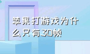 苹果打游戏为什么只有30帧