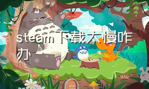 steam下载太慢咋办