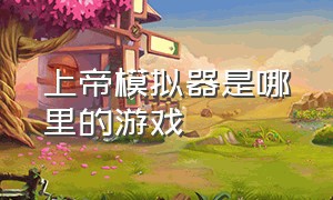 上帝模拟器是哪里的游戏