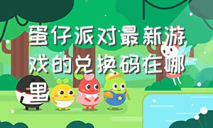 蛋仔派对最新游戏的兑换码在哪里