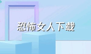 恐怖女人下载