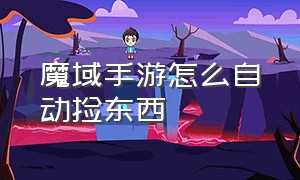 魔域手游怎么自动捡东西