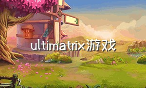 ultimatrix游戏（ultimateforce游戏攻略）