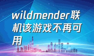 wildmender联机该游戏不再可用