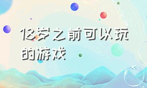 18岁之前可以玩的游戏（免费18岁可以玩的游戏）