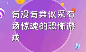 有没有类似采石场惊魂的恐怖游戏