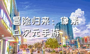 冒险归来：像素二次元手游