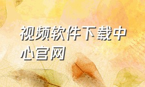 视频软件下载中心官网