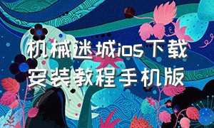 机械迷城ios下载安装教程手机版