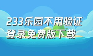 233乐园不用验证登录免费版下载