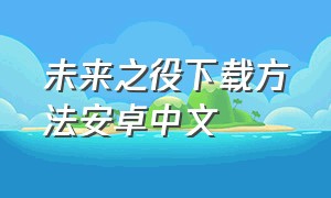 未来之役下载方法安卓中文