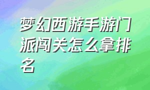 梦幻西游手游门派闯关怎么拿排名