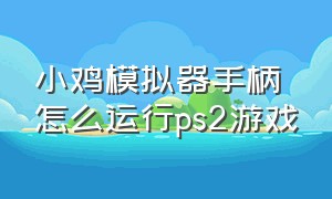 小鸡模拟器手柄怎么运行ps2游戏