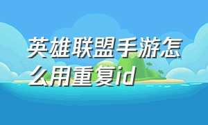 英雄联盟手游怎么用重复id