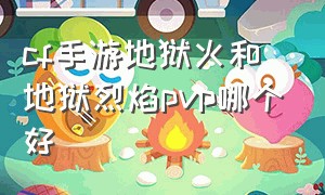 cf手游地狱火和地狱烈焰pvp哪个好