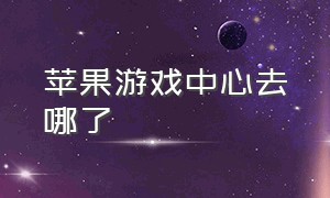 苹果游戏中心去哪了（苹果游戏中心安装正版）