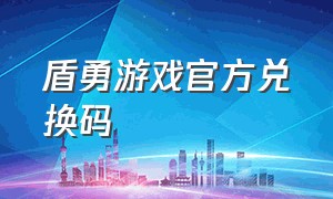 盾勇游戏官方兑换码