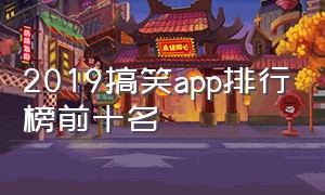 2019搞笑app排行榜前十名