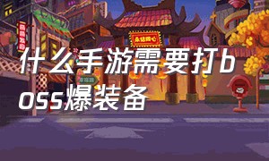 什么手游需要打boss爆装备