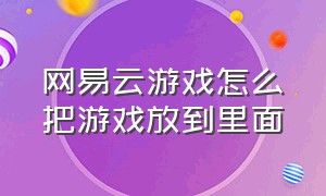 网易云游戏怎么把游戏放到里面