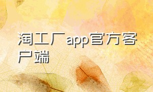 淘工厂app官方客户端（淘工厂商家app下载）