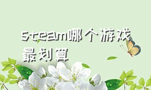 STEAM哪个游戏最划算