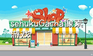 SehukuGacha像素游戏