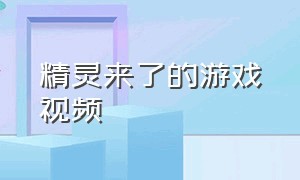 精灵来了的游戏视频