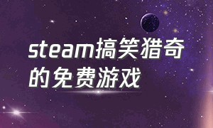 steam搞笑猎奇的免费游戏